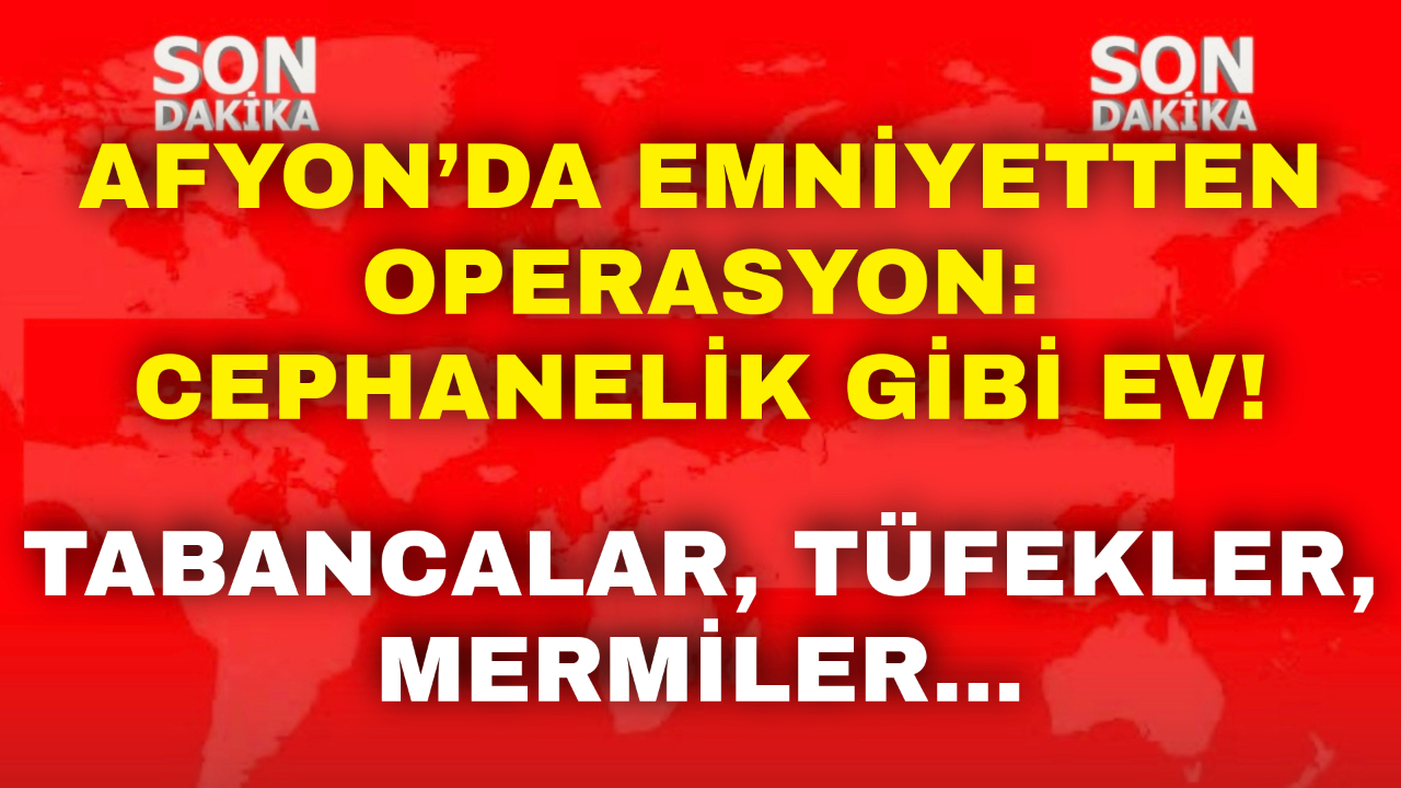 Afyon’da Emniyetten Operasyon: Cephanelik Gibi Ev!  Tabancalar, Tüfekler, Mermiler…