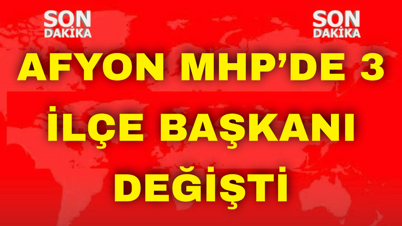 Afyon MHP’de 3 İlçe Başkanı Değişti