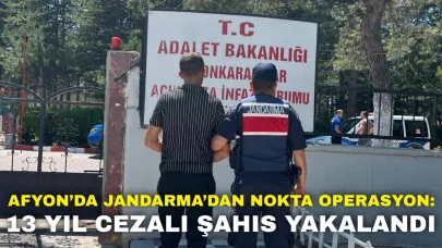 Afyon’da Jandarma’dan Nokta Operasyon: 13 Yıl Cezalı Şahıs Yakalandı