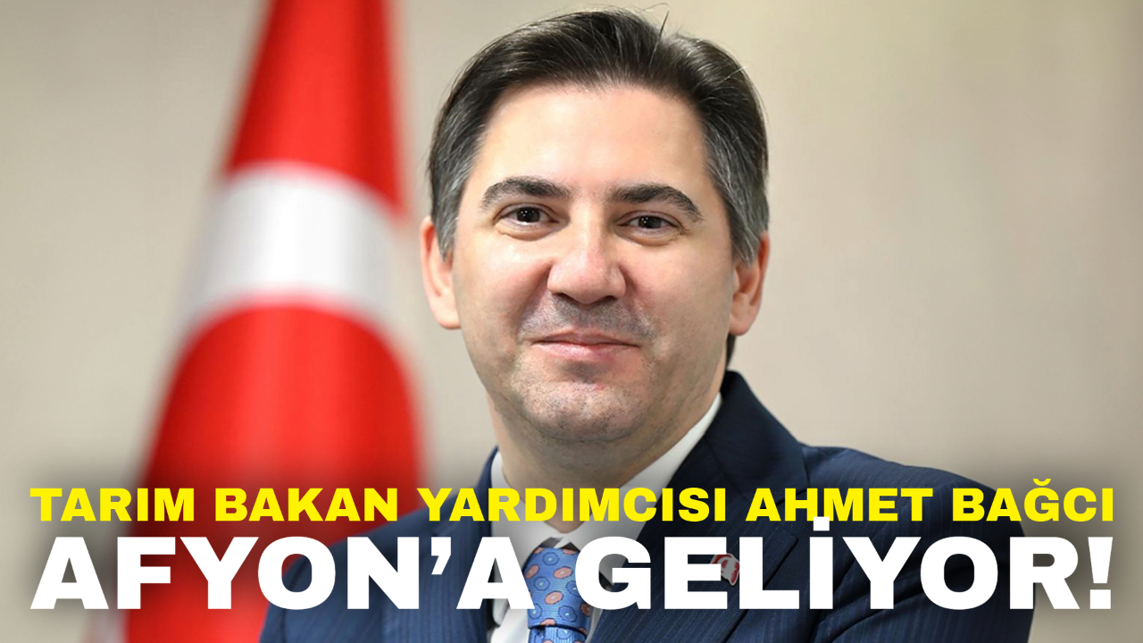 Tarım Bakan Yardımcısı Ahmet Bağcı Afyon’a Geliyor!