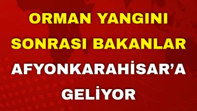 Orman Yangını Sonrası Bakanlar Afyonkarahisar’a Geliyor