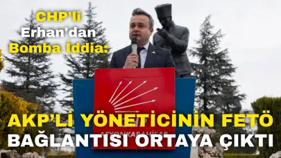 CHP'li Erhan'dan Bomba İddia: AKP’li Yöneticinin FETÖ Bağlantısı Ortaya Çıktı!