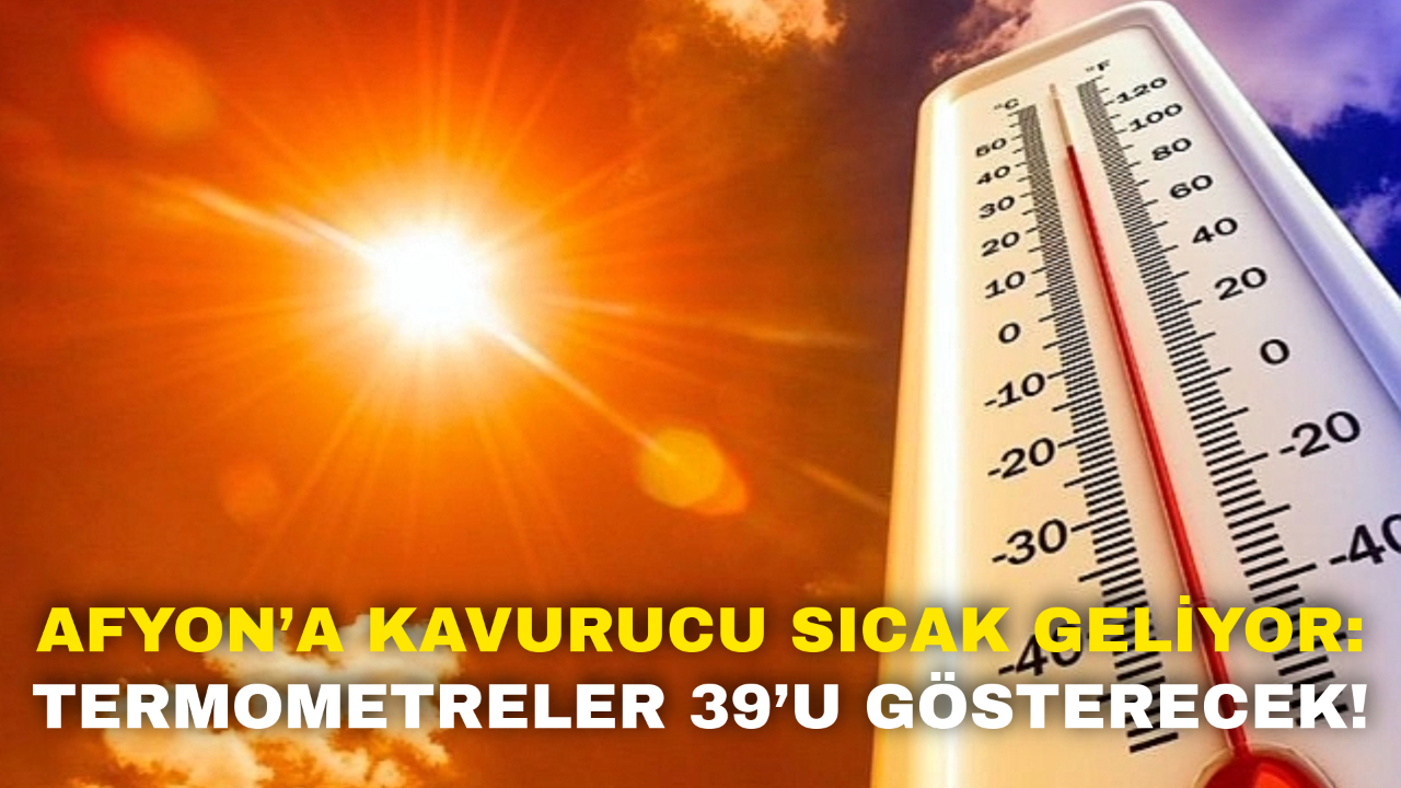 Afyon’da Kavurucu Sıcak Alarmı: Termometreler 39’u Gösterecek!