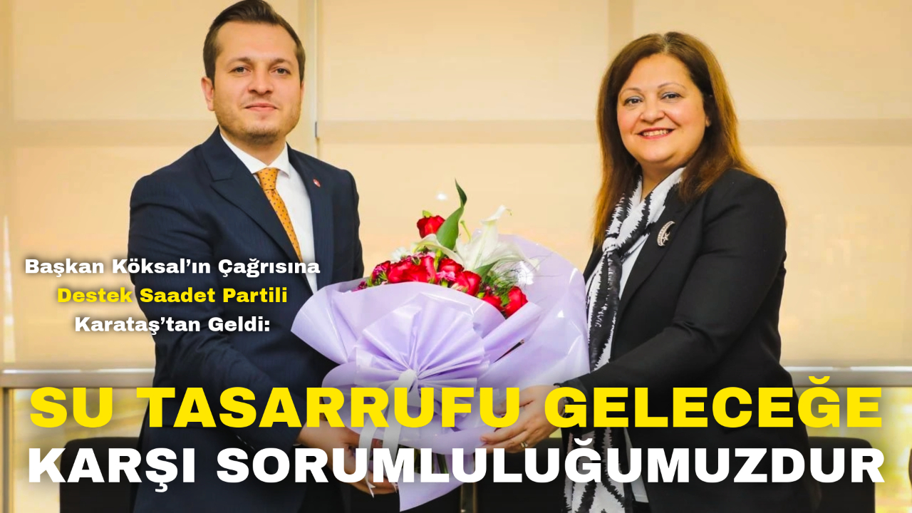 Başkan Köksal’ın Çağrısına Destek Saadet Partili Karataş’tan Geldi: “Su Tasarrufu Geleceğe Karşı Sorumluluğumuzdur”