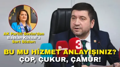 AK Partili Sevim’den Başkan Köksal’a Sert Sözler: “Bu mu Hizmet Anlayışınız? Çöp, Çukur, Çamur!”