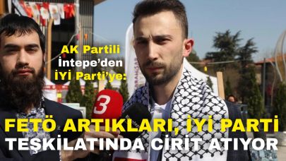 AK Partili İntepe’den İYİ Parti’ye: “FETÖ Artıkları, İYİ Parti Teşkilatında Cirit Atıyor!”