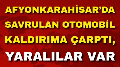 Afyon’da Savrulan Otomobil Kaldırıma Çarptı, Yaralılar Var