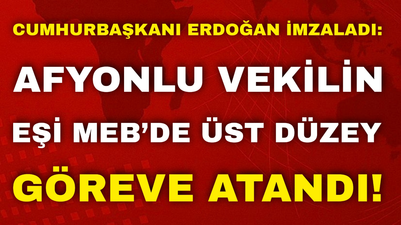 Cumhurbaşkanı Erdoğan İmzaladı: Afyonlu Vekilin Eşi MEB’de Üst Düzey Göreve Atandı!