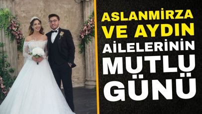 Aslanmirza ve Aydın Ailelerinin Mutlu Günü