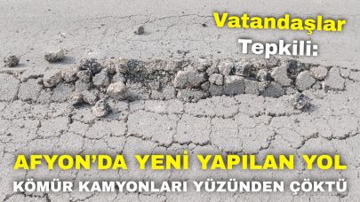 Vatandaşlar Tepkili: Afyon’da Yeni Yapılan Yol Kömür Kamyonları Yüzünden Çöktü