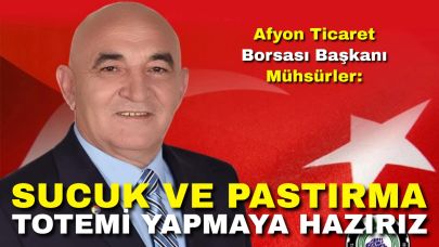 Afyon Ticaret Borsası Başkanı Mühsürler: "Sucuk ve Pastırma Totemi Yapmaya Hazırız"