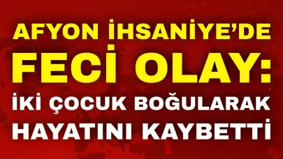 Afyon İhsaniye’de Feci Olay: İki Çocuk Boğularak Hayatını Kaybetti