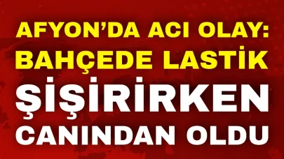Afyon’da Acı Olay: Bahçede Lastik Şişirirken Canından Oldu