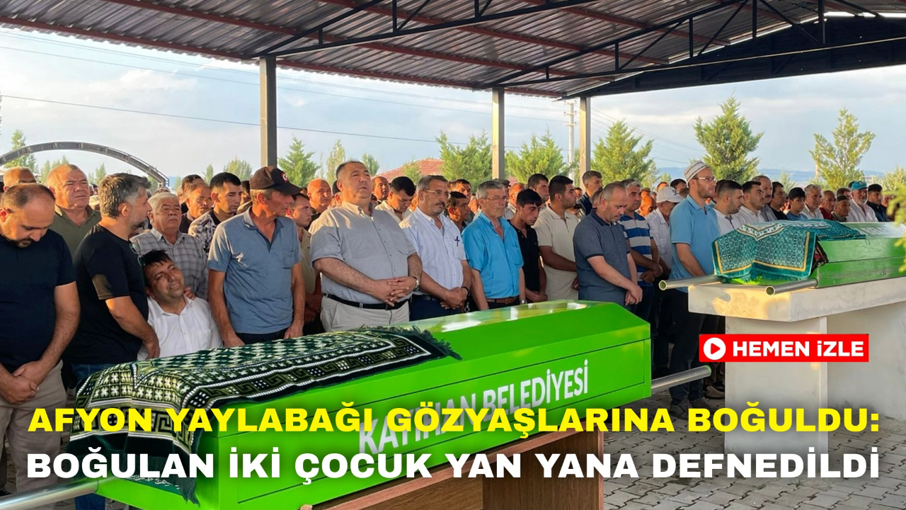 Afyon Yaylabağı Gözyaşlarına Boğuldu: Boğulan İki Çocuk Yan Yana Defnedildi
