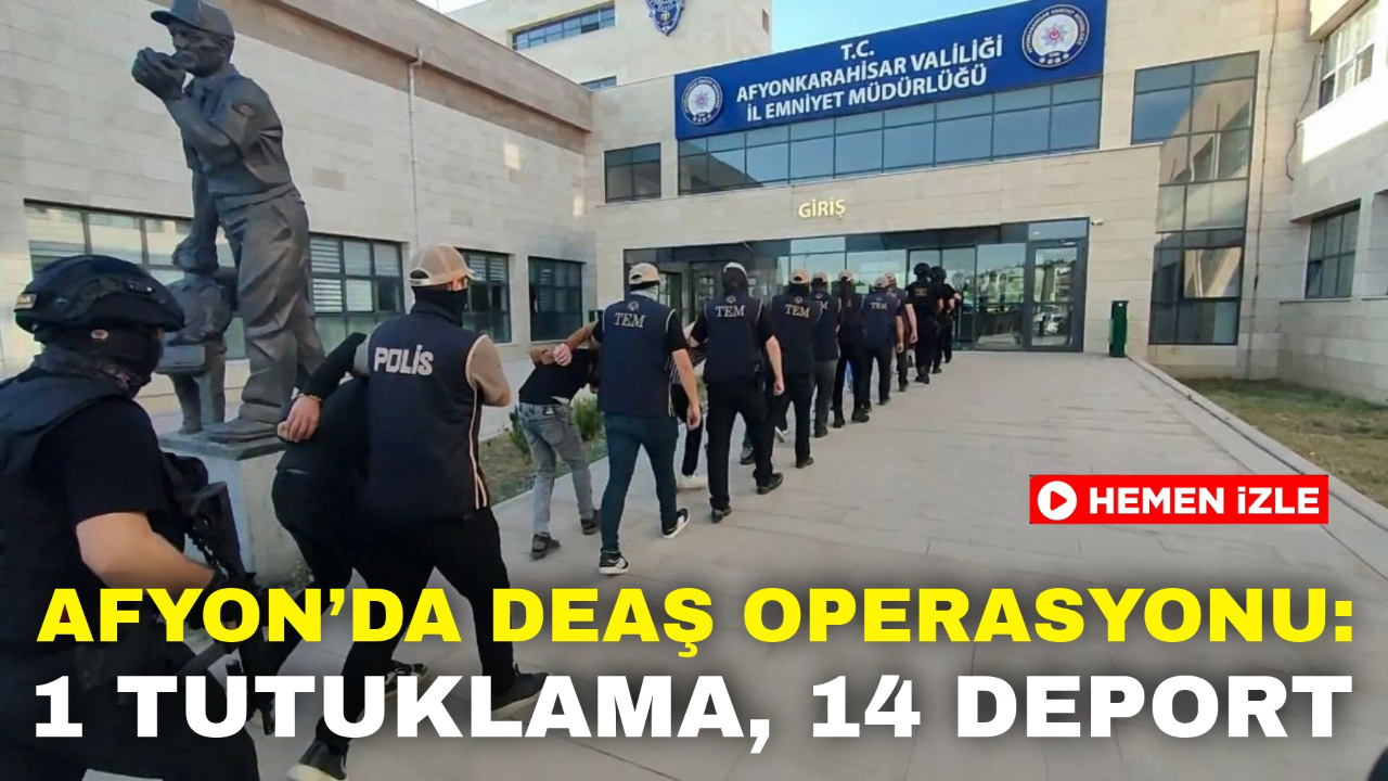 Afyonkarahisar’da DEAŞ Operasyonu: 1 Tutuklama, 14 Deport!