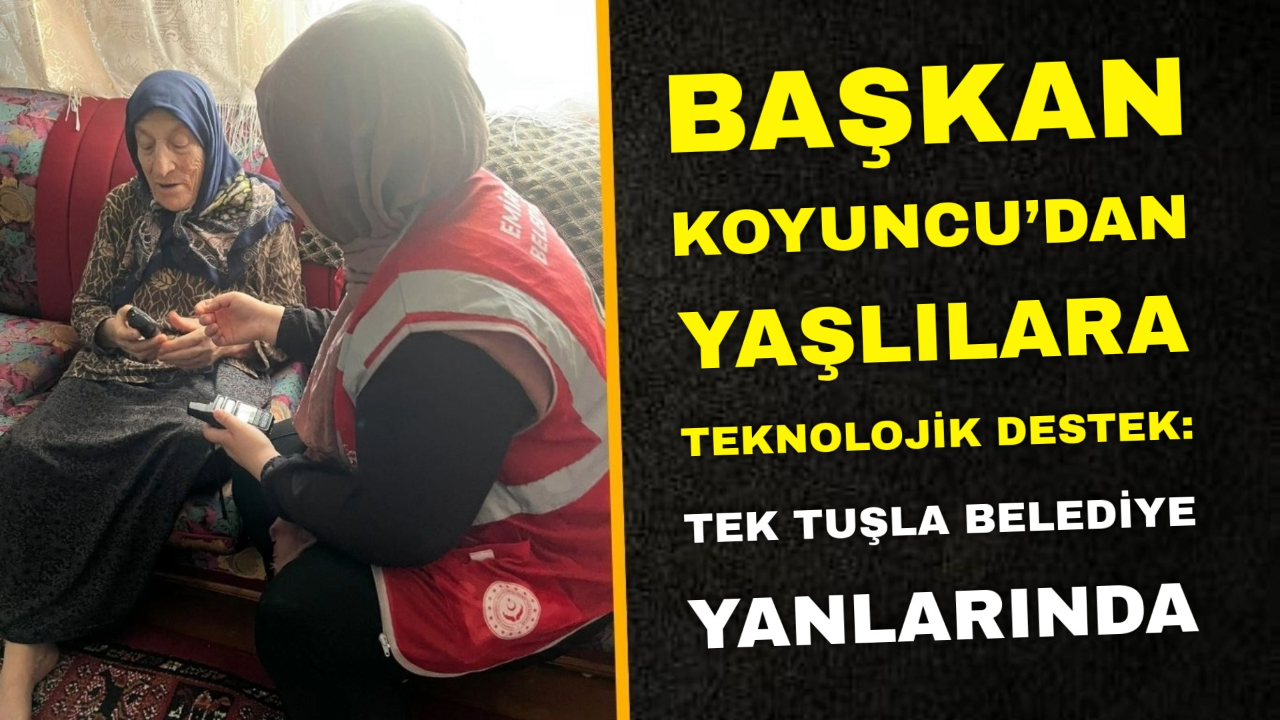 Başkan Koyuncu’dan Yaşlılara Teknolojik Destek: Tek Tuşla Belediye Yanlarında!