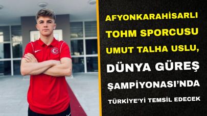Afyonkarahisarlı TOHM Sporcusu Umut Talha Uslu, Dünya Güreş Şampiyonası’nda Türkiye’yi Temsil Edecek