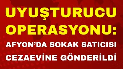 Uyuşturucu Operasyonu: Afyon’da Sokak Satıcısı Cezaevine Gönderildi