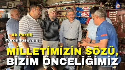 Ak Partili Yurdunuseven: “Milletimizin Sözü, Bizim Önceliğimiz”