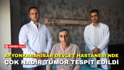 Afyonkarahisar Devlet Hastanesi'nde Çok Nadir Tümör Tespit Edildi: Operasyon Başarılı!