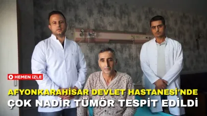 Afyonkarahisar Devlet Hastanesi'nde Çok Nadir Tümör Tespit Edildi: Operasyon Başarılı!