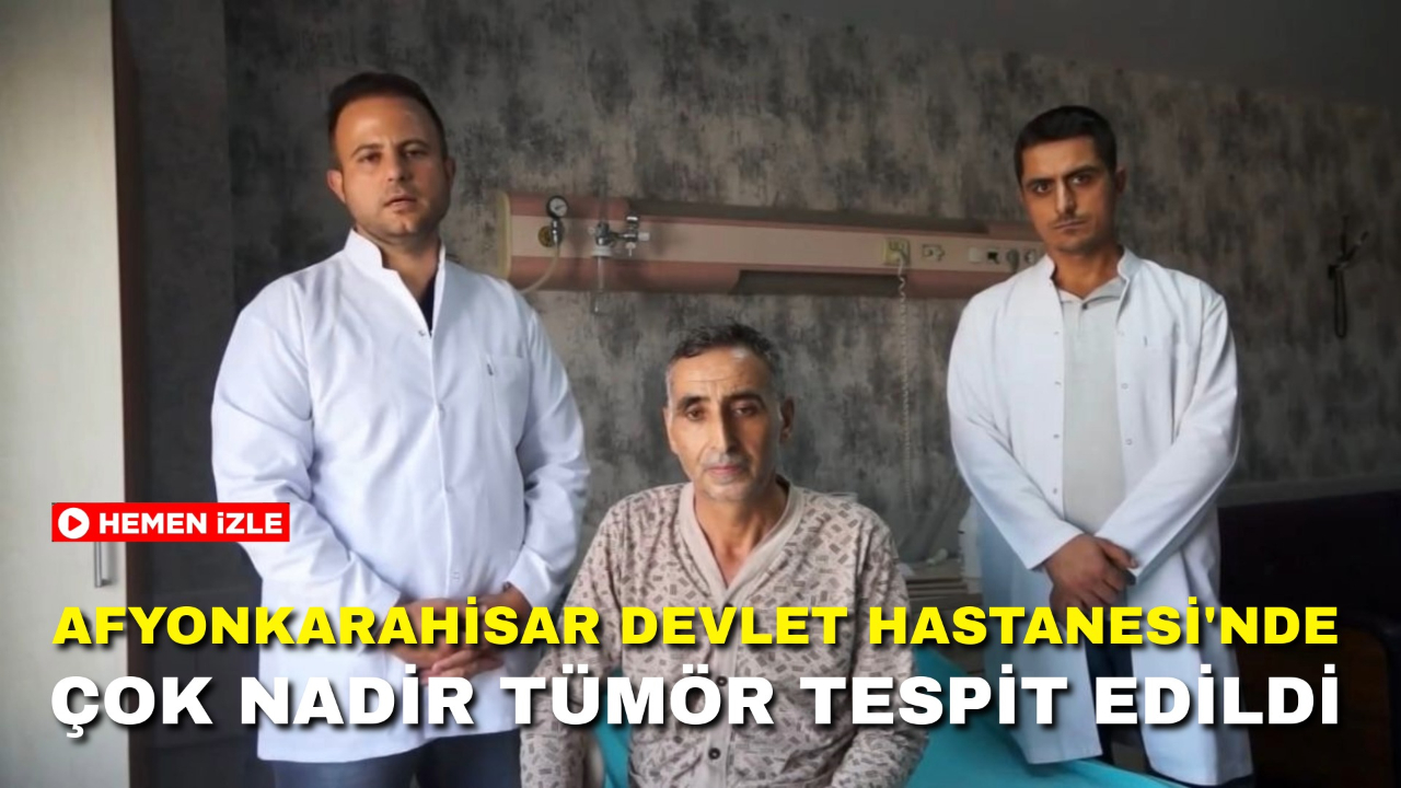 Afyonkarahisar Devlet Hastanesi'nde Çok Nadir Tümör Tespit Edildi: Operasyon Başarılı!