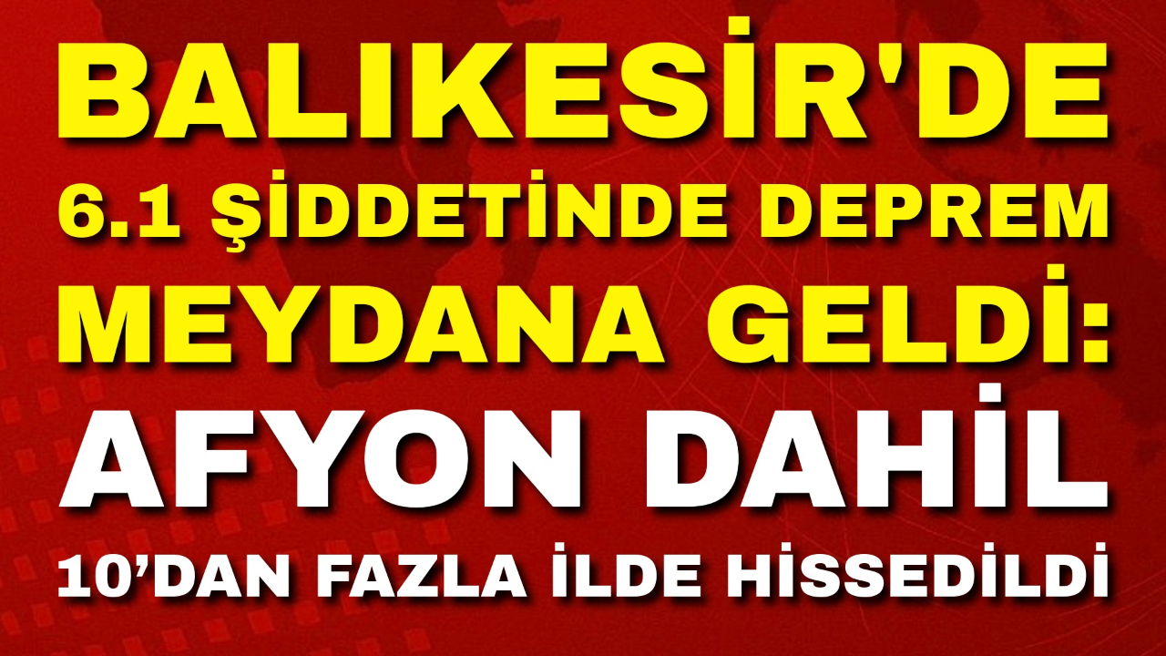 Balıkesir'de  6.1 Şiddetinde Deprem Meydana Geldi: Afyon Dahil 10’dan Fazla İlde Hissedildi