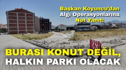 Başkan Koyuncu’dan Algı Operasyonlarına Net Yanıt: “Burası Konut Değil, Halkın Parkı Olacak”