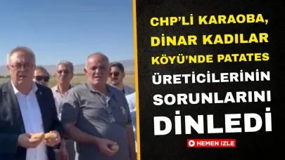 CHP’li Karaoba, Dinar Kadılar Köyü’nde Patates Üreticilerinin Sorunlarını Dinledi