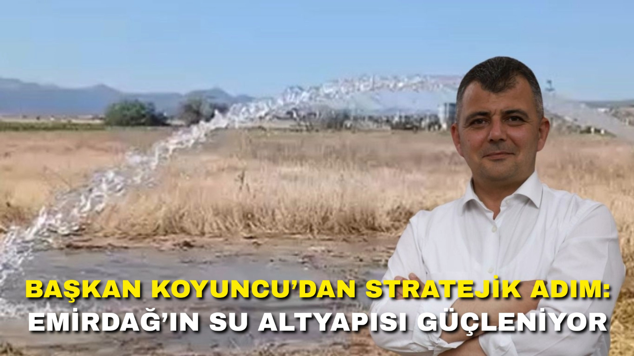Başkan Koyuncu’dan Stratejik Adım: Emirdağ’ın Su Altyapısı Güçleniyor