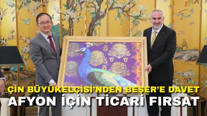 Çin Büyükelçisi’nden Beşer’e Davet – Afyonkarahisar İçin Ticari Fırsat