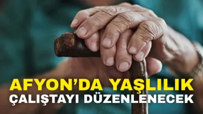 Afyon’da Yaşlılık Çalıştayı Düzenlenecek