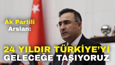 Ak Partili Arslan: “24 Yıldır Türkiye’yi Geleceğe Taşıyoruz”
