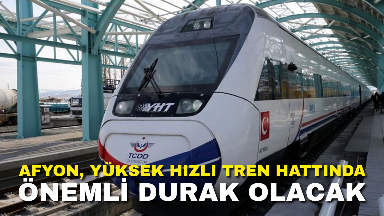 Afyon, Yüksek Hızlı Tren Hattında Önemli Durak Olacak