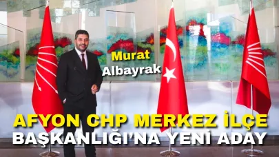 Afyon CHP Merkez İlçe Başkanlığı’na Yeni Aday: Murat Albayrak