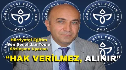 Hürriyetçi Eğitim Sen Şenol’dan Toplu Sözleşme Uyarısı: “Hak Verilmez, Alınır”