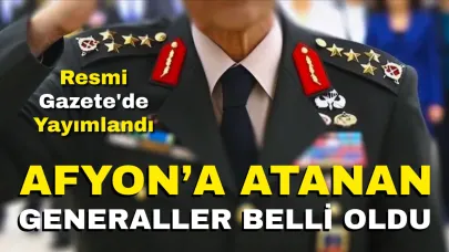 Afyonkarahisar’a Atanan Generaller Belli Oldu