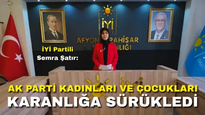 İYİ Partili Semra Şatır: “AK Parti Kadınları ve Çocukları Karanlığa Sürükledi”