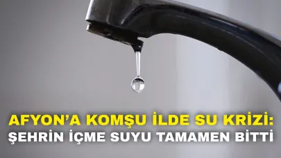 Afyon’a Komşu İlde Su Krizi: Şehrin İçme Suyu Tamamen Bitti