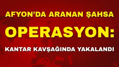 Afyon’da Aranan Şahsa Operasyon: Kantar Kavşağında Yakalandı