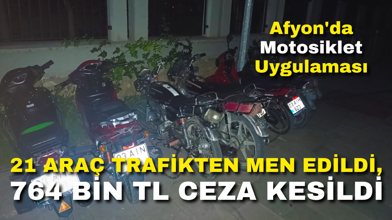Afyon’da Motosiklet Uygulaması: 21 Araç Trafikten Men Edildi, 764 Bin TL Ceza Kesildi