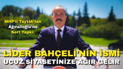 MHP’li Taytak’tan Ağıralioğlu’na Sert Tepki:  “Lider Bahçeli’nin İsmi Ucuz Siyasetinize Ağır Gelir”