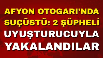 Afyon Otogarı’nda Suçüstü: 2 Şüpheli Uyuşturucuyla Yakalandılar