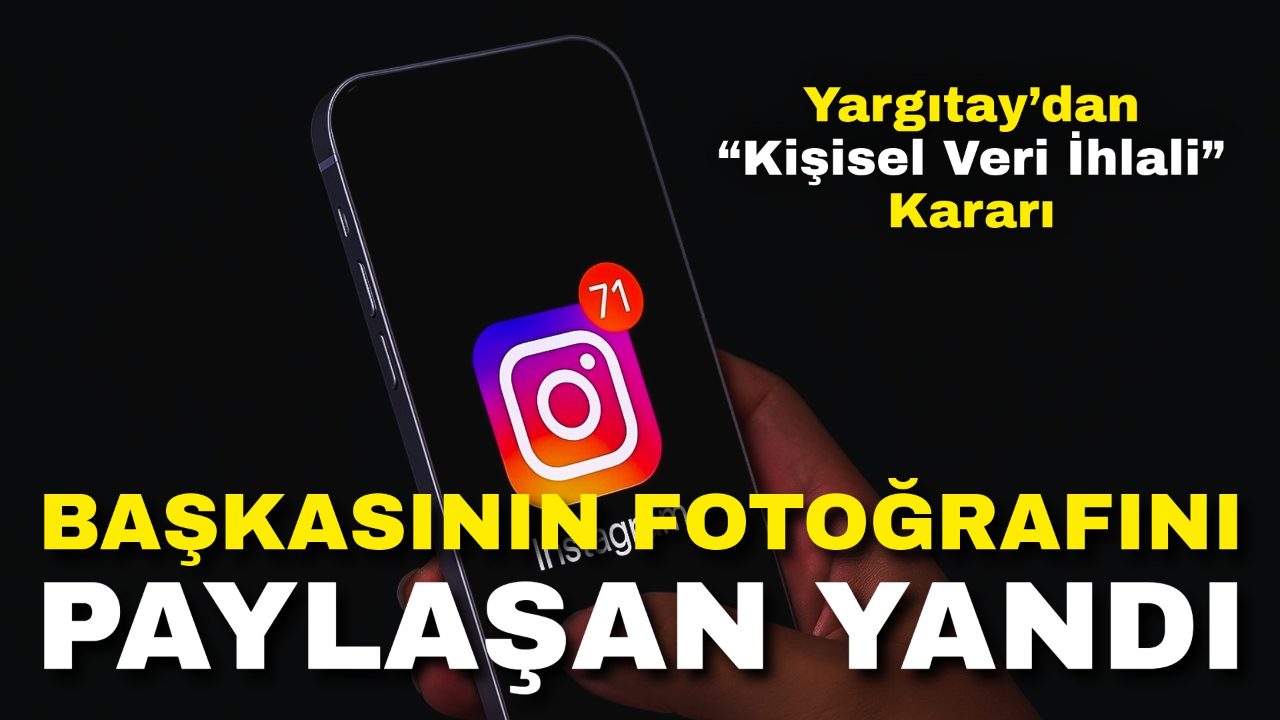 Başkasının Fotoğrafını Paylaşan Yandı: Yargıtay’dan “Kişisel Veri İhlali” Kararı
