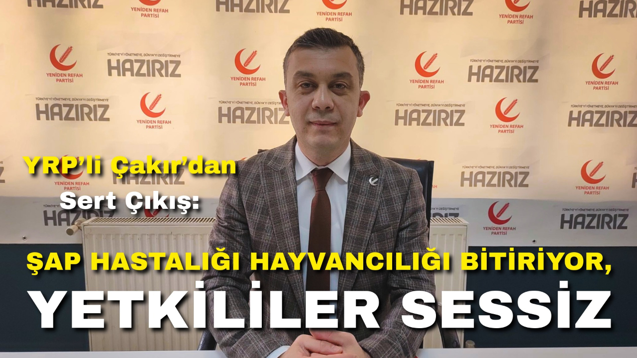YRP’li Çakır’dan Sert Çıkış: “Şap Hastalığı Hayvancılığı Bitiriyor, Yetkililer Sessiz!”