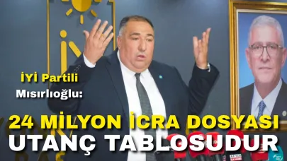 İyi Partili Mısırlıoğlu: “24 Milyon İcra Dosyası Utanç Tablosudur”