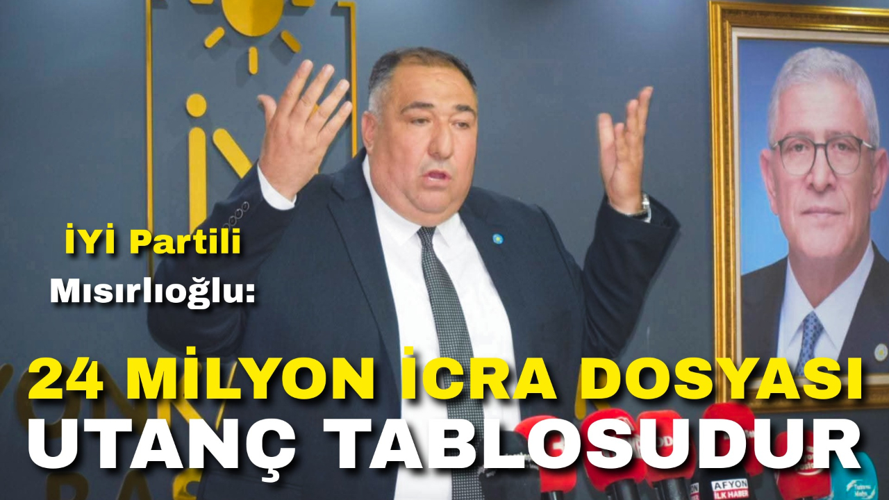 İyi Partili Mısırlıoğlu: “24 Milyon İcra Dosyası Utanç Tablosudur”