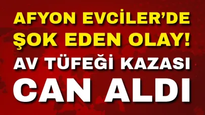 Afyon Evciler’de Şok Eden Olay! Av Tüfeği Kazası Can Aldı