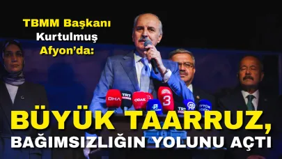 TBMM Başkanı Kurtulmuş Afyon’da: “Büyük Taarruz, Bağımsızlığın Yolunu Açtı”