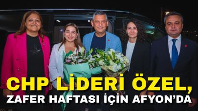 CHP Lideri Özel, Zafer Haftası İçin Afyonkarahisar’da
